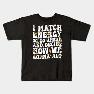 I Match Energy So Go Ahead and Decide How We Gonna Act, Positive Quote Kids T-Shirt